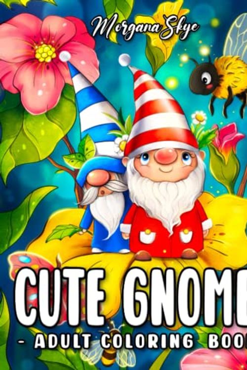 Cover Art for 9798365694330, Cute Gnomes: An Adult Coloring Book Featuring Adorable Gnomes with Cute Animals, Beautiful Flowers and Whimsical Nature Scenes for Stress Relief and Relaxation by Morgana Skye