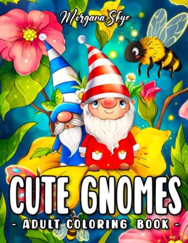 Cover Art for 9798365694330, Cute Gnomes: An Adult Coloring Book Featuring Adorable Gnomes with Cute Animals, Beautiful Flowers and Whimsical Nature Scenes for Stress Relief and Relaxation by Morgana Skye