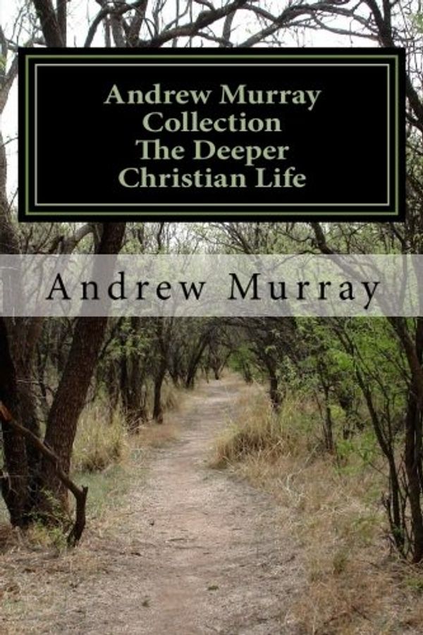 Cover Art for 9781502469489, Andrew Murray Collection The Deeper Christian Life by Andrew Murray