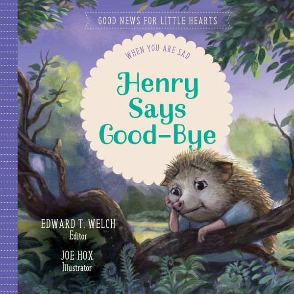 Cover Art for 9781948130783, Henry Says Goodbye: When You Are Sad (Good News for Little Hearts Series) by Edward T. Welch