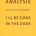 Cover Art for 9781982999896, Analysis of Michelle McNamara’s I’ll Be Gone in the Dark by Milkyway Media by Milkyway Media