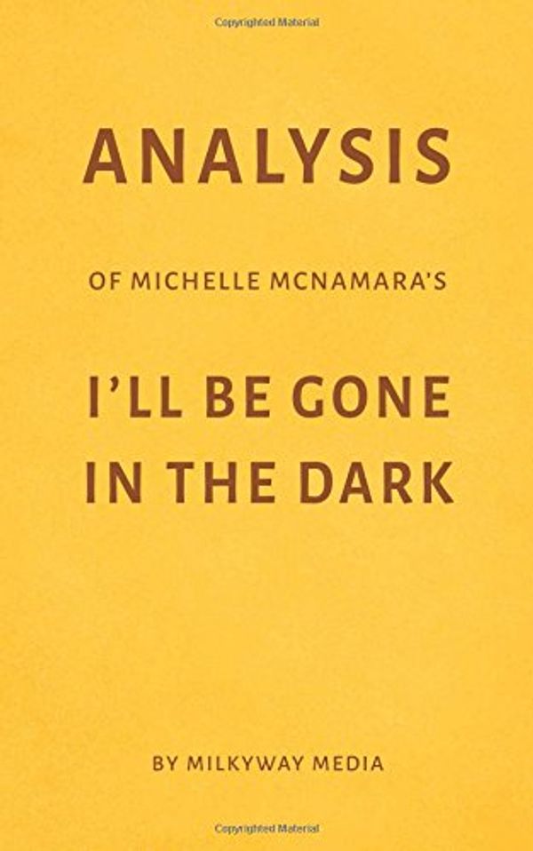 Cover Art for 9781982999896, Analysis of Michelle McNamara’s I’ll Be Gone in the Dark by Milkyway Media by Milkyway Media