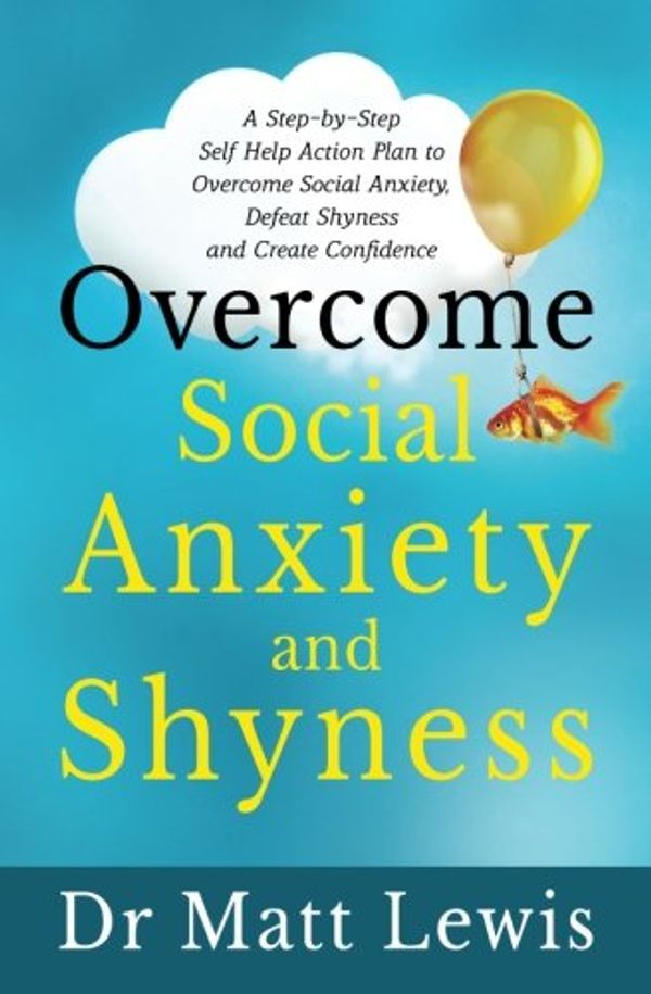 Cover Art for 9781548239657, Overcome Social Anxiety and Shyness: A Step-by-Step Self Help Action Plan to Overcome Social Anxiety, Defeat Shyness and Create Confidence by Matt Lewis