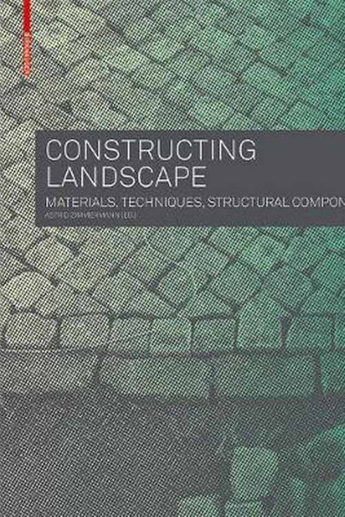 Cover Art for 9783035604672, Constructing Landscape: Materials, Techniques, Structural Components by Astrid Zimmermann