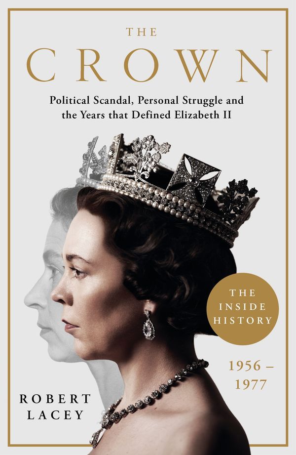 Cover Art for 9781788701822, The Crown: The Official History Behind Season 3: Political Scandal, Personal Struggle and the Years that Defined Elizabeth II, 1956-1977 by Robert Lacey