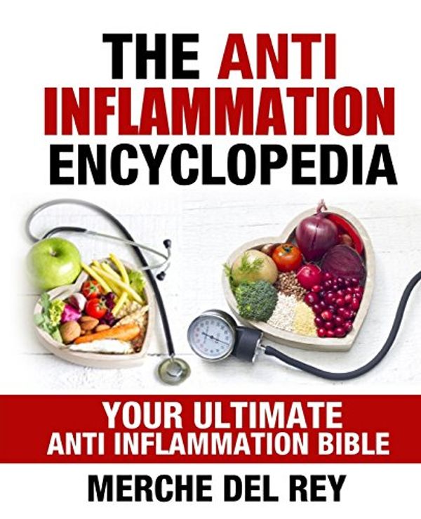 Cover Art for 9781545074527, Anti Inflammation: The Anti Inflammation Encyclopedia. Your Ultimate Anti Infl: Beat Swelling, Cure Pain, Optimal Nutrition for the Reduction of Inflammation, Lose Weight, Get Energized by Del Rey, Merche