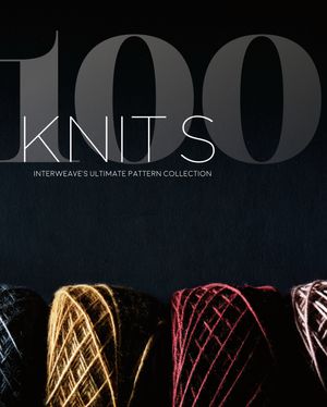 Cover Art for 9781632506474, 100 Knits: Interweave's Ultimate Pattern Collection by Interweave Editors