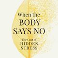 Cover Art for 9781925849646, When the Body Says No: The cost of hidden stress by Gabor Maté