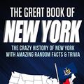 Cover Art for B07CPW1ZDS, The Great Book of New York: The Crazy History of New York with Amazing Random Facts & Trivia (A Trivia Nerds Guide to the History of the United States 2) by O'Neill, Bill
