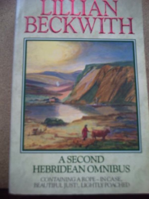 Cover Art for 9780099850908, A Second Hebridean Omnibus: A Rope- in Case / Beautiful Just ! / Lightly Poached by Lillian Beckwith