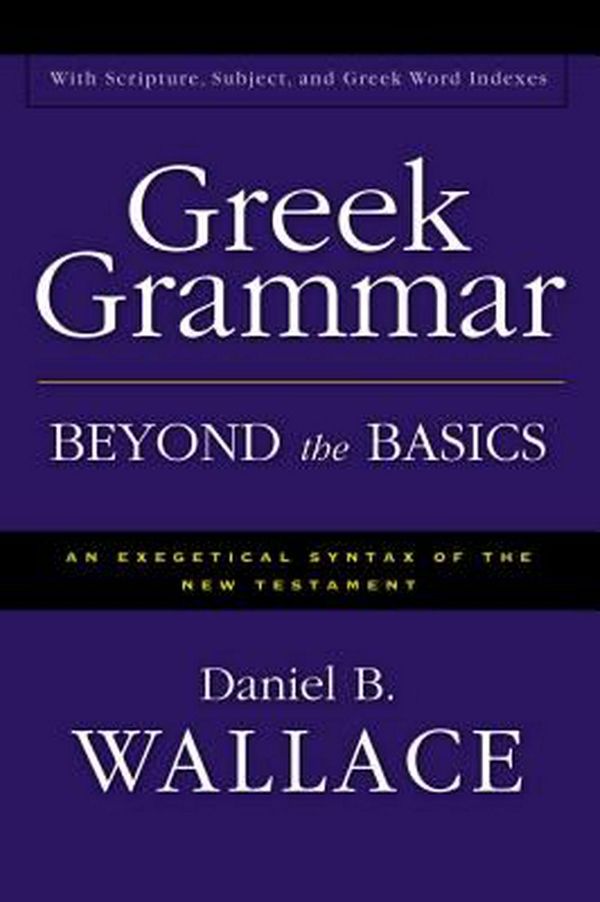 Cover Art for 9780310218951, Greek Grammar Beyond the Basics: An Exegetical Syntax of the New Testament by Daniel B. Wallace
