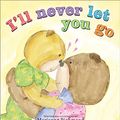 Cover Art for 9781402297090, I'll Never Let You Go by Marianne Richmond