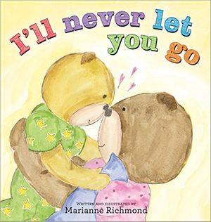 Cover Art for 9781402297090, I'll Never Let You Go by Marianne Richmond