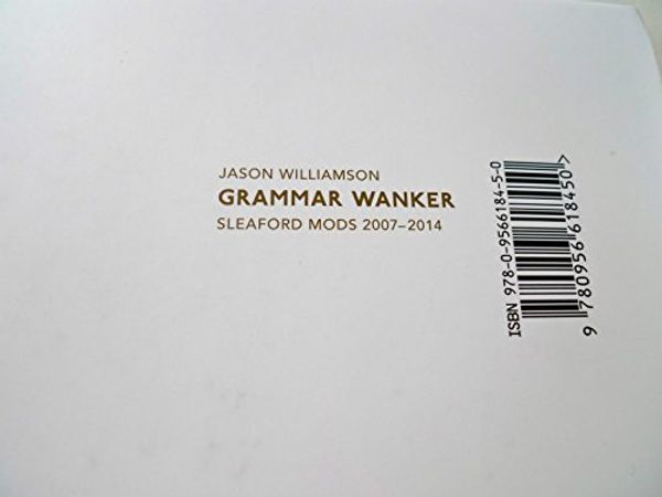 Cover Art for 9780956618450, Grammar Wanker: Sleaford Mods 2007 - 2014 by Jason Williamson