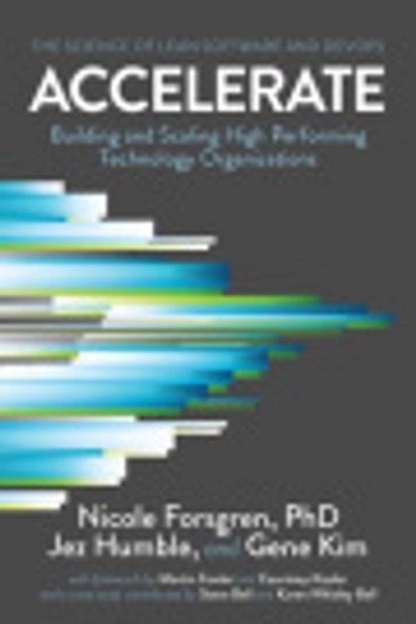 Cover Art for 9781942788362, Accelerate: The Science of Lean Software and DevOps: Building and Scaling High Performing Technology Organizations by Forsgren PhD, Nicole, Humble, Jez, Kim, Gene