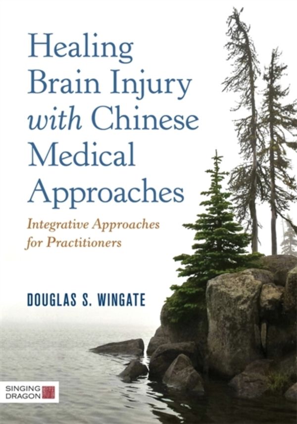 Cover Art for 9781848194021, Healing Brain Injury with Chinese Medical Approaches: Integrative Approaches for Practitioners by Douglas S. Wingate