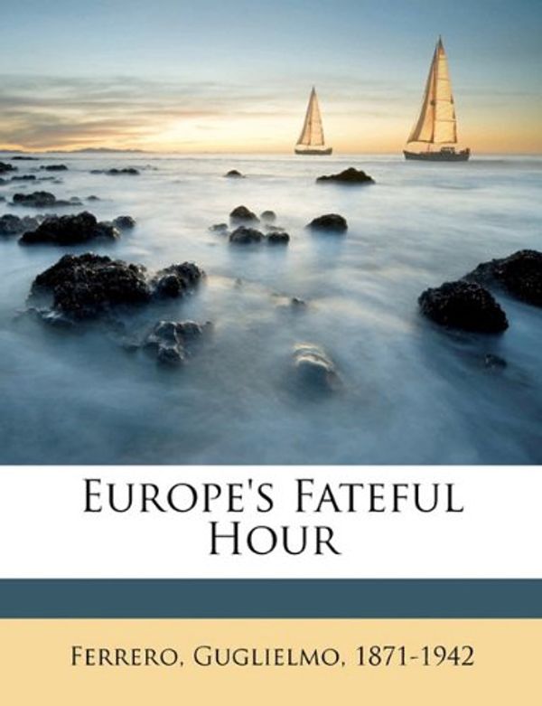 Cover Art for 9781172078387, Europe's Fateful Hour by 1871-1942, Ferrero Guglielmo