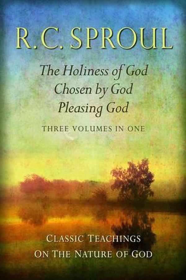 Cover Art for 9781598564686, Classic Teachings on the Nature of God: The Holiness of God; Chosen by God; Pleasing God-Three Volumes in One by R. C. Sproul