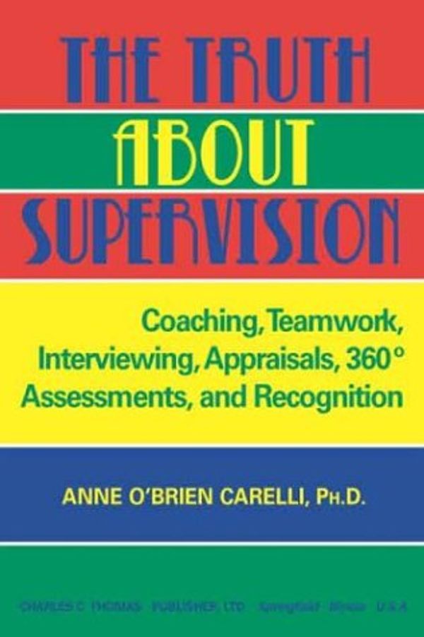 Cover Art for 9780398074715, The Truth About Supervision: Coaching, Teamwork, Interviewing, Appraisals, 360 Degree Assessments, and Recognition by Anne O'Brien Carelli