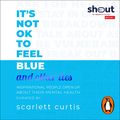 Cover Art for B07VXRL191, It's Not OK to Feel Blue (and Other Lies): Inspirational People Open Up About Their Mental Health by Scarlett Curtis