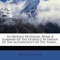 Cover Art for 9781271548057, In Defence Of Ossian: Being A Summary Of The Evidence In Favour Of The Authenticity Of The Poems... by Keith Norman Macdonald
