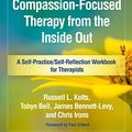 Cover Art for 9781462535279, Experiencing Compassion-Focused Therapy from the Inside Out: A Self-Practice/Self-Reflection Workbook for Therapists (Self-Practice/Self-Reflection Guides for Psychotherapists) by Russell L. Kolts, Tobyn Bell, Bennett-Levy, James, Chris Irons