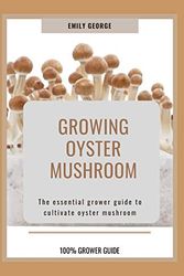 Cover Art for 9798670385299, Growing Oyster Mushroom: The essential grower guide to cultivate oyster mushroom by Emily George