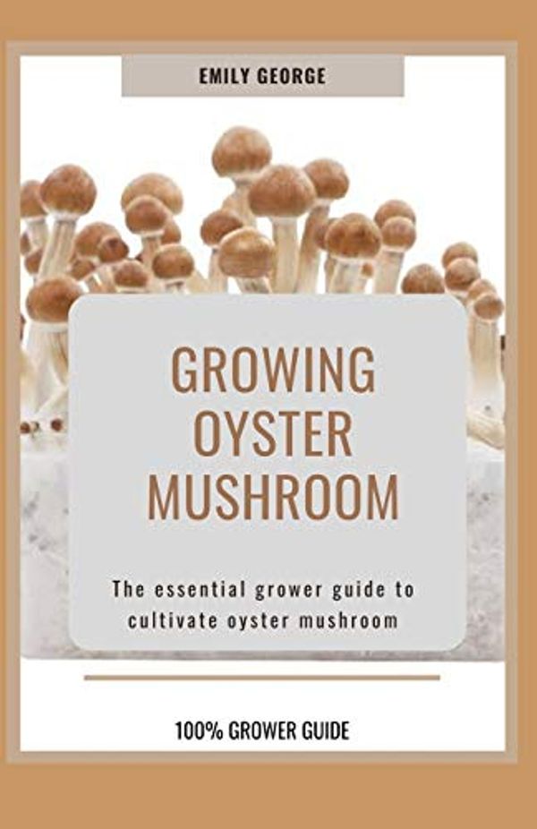 Cover Art for 9798670385299, Growing Oyster Mushroom: The essential grower guide to cultivate oyster mushroom by Emily George