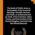 Cover Art for 9780342626151, The Book of Public Arms; a Cyclopædia of the Armorial Bearings, Heraldic Devices, and Seals, as Authorized and as Used, of the Counties, Cities, ... Kingdom. Derived From the Official Records by Arthur Charles Fox-Davies, M E B Crookes