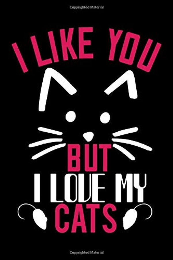 Cover Art for 9781679420603, I Like You But I Love My Cats: Best cat journal notebook for cat lovers for multiple purpose like writing notes, plans and ideas. Perfect cat quotes notebook gifts for cat lovers by Press House, Pet Club