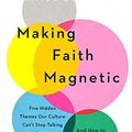 Cover Art for B099K8HKBT, Making Faith Magnetic: Five Hidden Themes Our Culture Can't Stop Talking About... And How to Connect Them to Christ by Daniel Strange