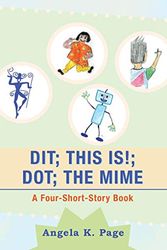 Cover Art for 9781546263500, Dit; This Is!; Dot; the Mime: A Four-Short-Story Book by Angela K. Page