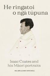 Cover Art for 9781988550206, He Ringatoi o Nga Tupuna Isaac Coates and His Maori Portraits by Hilary Mitchell, Maui John Mitchell, Julie Catchpole