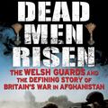 Cover Art for 9781849168052, Dead Men Risen: The Welsh Guards and the Real Story of Britain's War in Afghanistan by Toby Harnden