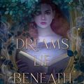 Cover Art for 9780063015951, Dreams Lie Beneath by Rebecca Ross