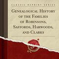 Cover Art for 9781527718852, Genealogical History of the Families of Robinsons, Saffords, Harwoods, and Clarks (Classic Reprint) by Sarah Robinson