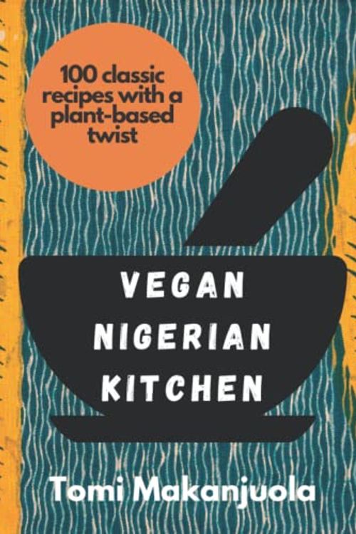 Cover Art for 9798486313233, Vegan Nigerian Kitchen: 100 classic recipes with a plant-based twist by Tomi Makanjuola
