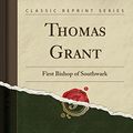 Cover Art for 9781334105593, Thomas Grant: First Bishop of Southwark (Classic Reprint) by Grace Ramsay