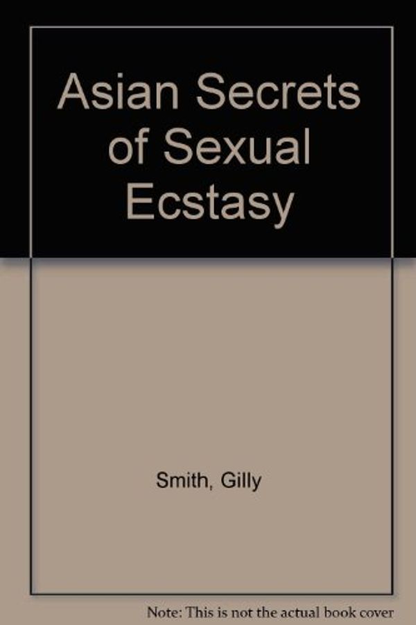 Cover Art for 9780806518046, Asian Secrets Of Sexual Ecstasy: Discover the Power of Bliss by Smith, Gilly