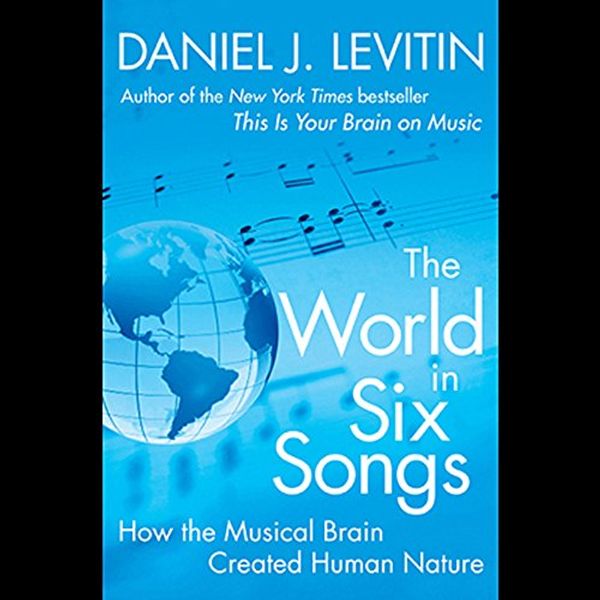 Cover Art for B001QCZTY8, The World in Six Songs: How the Musical Brain Created Human Nature by Daniel Levitin