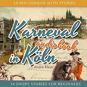Cover Art for B019E7UHBQ, Karneval in Köln: Learn German with Stories 3 - 10 Short Stories for Beginners by André Klein