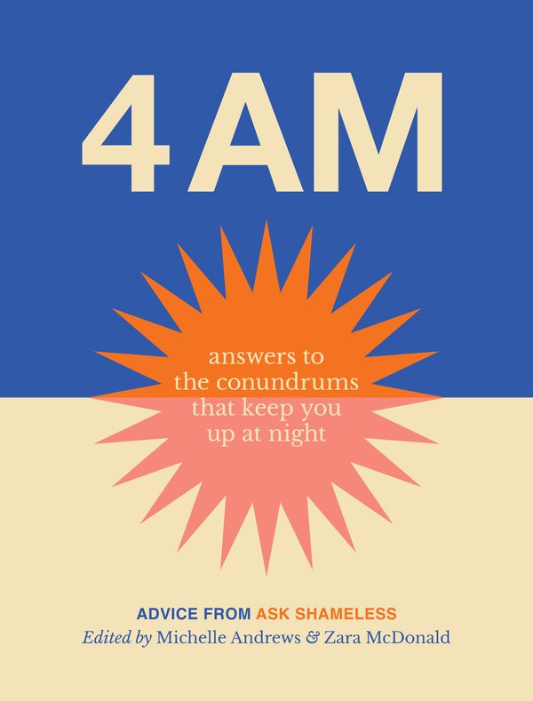 Cover Art for 9781761341892, 4 am: Answers to the conundrums that keep you up at night . Advice from Ask Shameless by Zara McDonald, Michelle Andrews