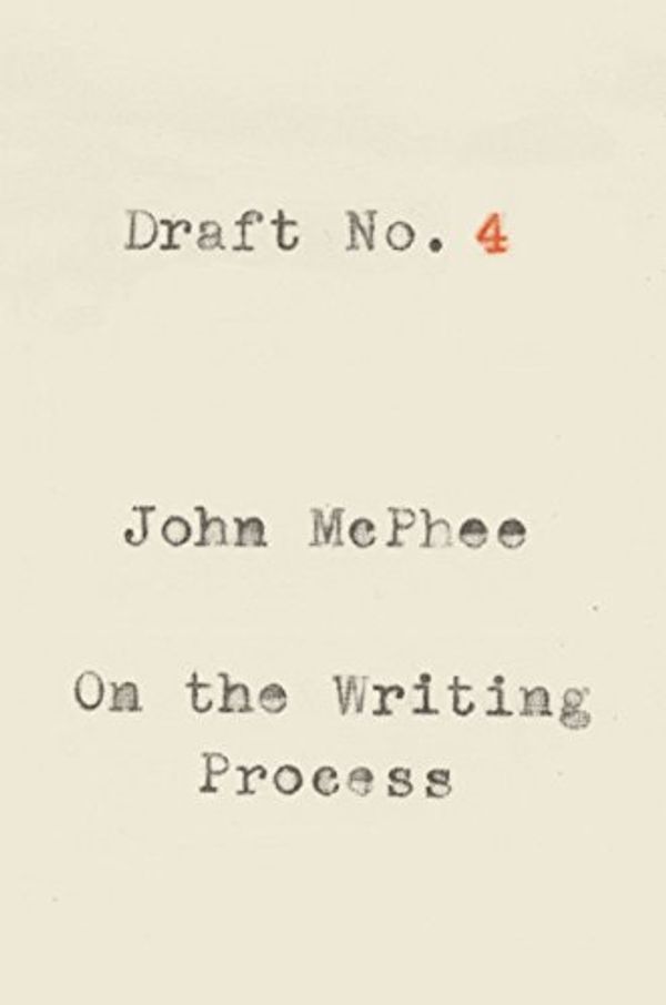 Cover Art for B06X18NHC1, Draft No. 4: On the Writing Process by John McPhee