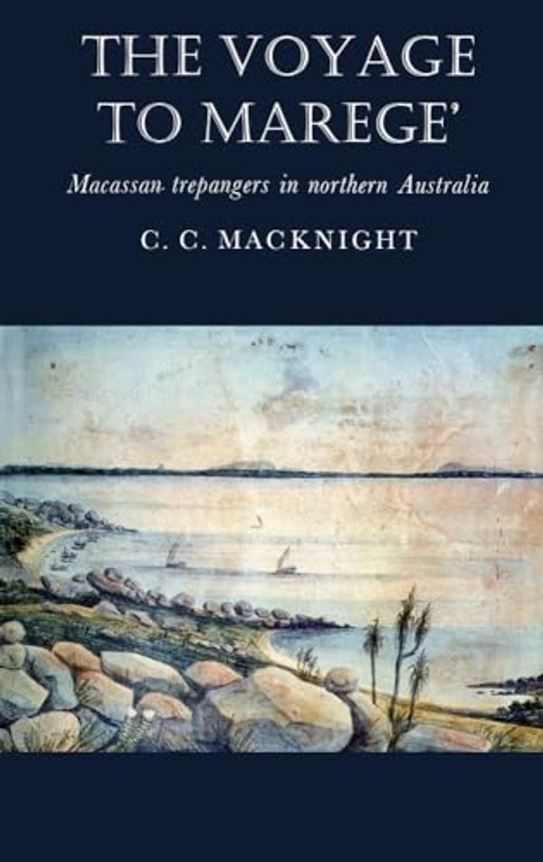 Cover Art for 9780522840889, The Voyage to Marege': Macassan Trepangers in Northern Australia by Campbell Macknight