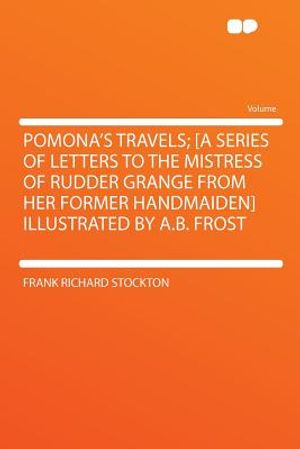 Cover Art for 9781290342384, Pomona's Travels; [a Series of Letters to the Mistress of Rudder Grange From Her Former Handmaiden] Illustrated by A.B. Frost by Frank Richard Stockton