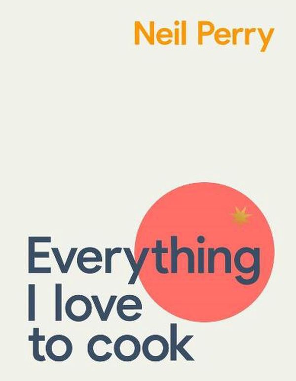 Cover Art for 9781911668244, Everything I Love to Cook by Neil Perry
