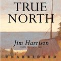 Cover Art for 9781481599702, True North by Jim Harrison