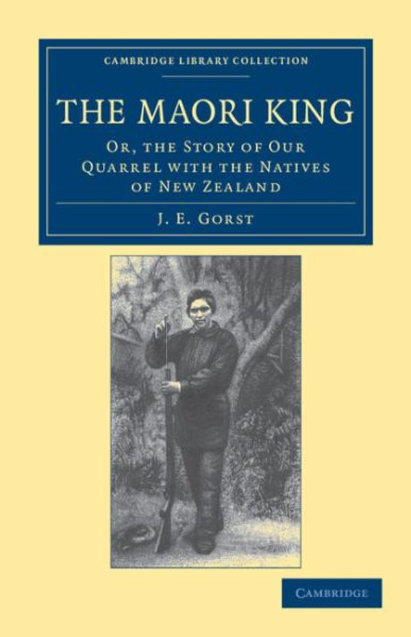 Cover Art for 9781108039949, The Maori King by J. E. Gorst