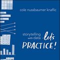 Cover Art for B07YZG2WR7, Storytelling with Data: Let's Practice! by Cole Nussbaumer Knaflic