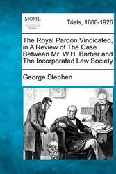 Cover Art for 9781275104884, The Royal Pardon Vindicated, in A Review of The Case Between Mr. W.H. Barber and The Incorporated Law Society by George Stephen